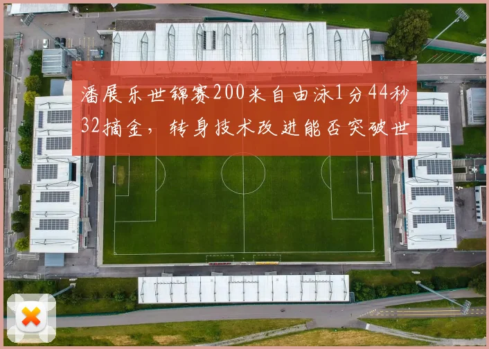潘展乐世锦赛200米自由泳1分44秒32摘金，转身技术改进能否突破世界纪录？